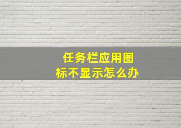 任务栏应用图标不显示怎么办