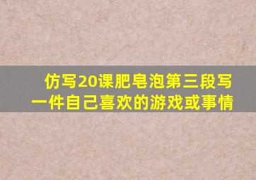 仿写20课肥皂泡第三段写一件自己喜欢的游戏或事情