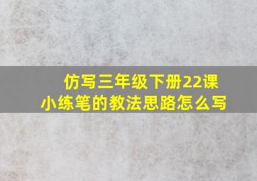 仿写三年级下册22课小练笔的教法思路怎么写