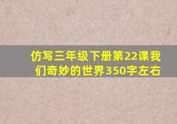 仿写三年级下册第22课我们奇妙的世界350字左右