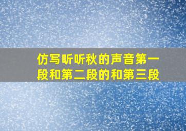 仿写听听秋的声音第一段和第二段的和第三段