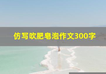 仿写吹肥皂泡作文300字