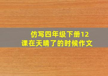 仿写四年级下册12课在天晴了的时候作文