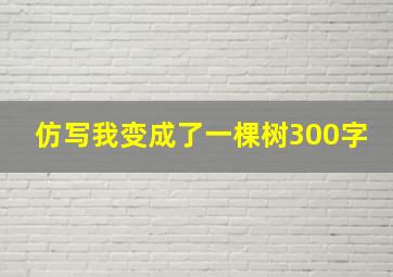 仿写我变成了一棵树300字