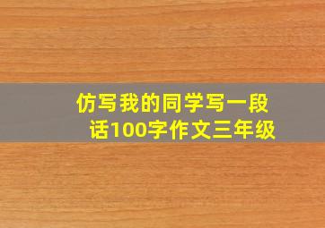 仿写我的同学写一段话100字作文三年级