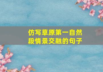 仿写草原第一自然段情景交融的句子