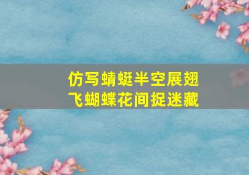 仿写蜻蜓半空展翅飞蝴蝶花间捉迷藏