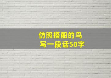 仿照搭船的鸟写一段话50字