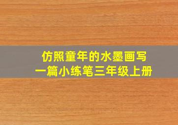 仿照童年的水墨画写一篇小练笔三年级上册