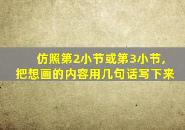 仿照第2小节或第3小节,把想画的内容用几句话写下来