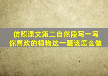 仿照课文第二自然段写一写你喜欢的植物这一题该怎么做