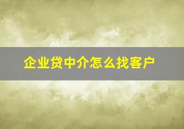 企业贷中介怎么找客户