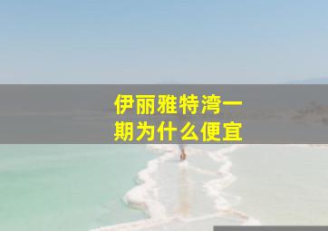 伊丽雅特湾一期为什么便宜