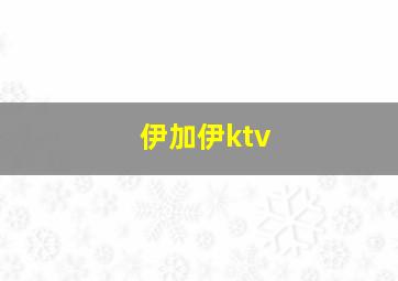 伊加伊ktv