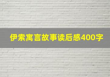 伊索寓言故事读后感400字