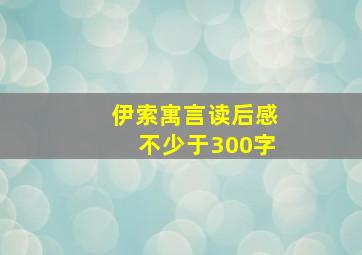 伊索寓言读后感不少于300字