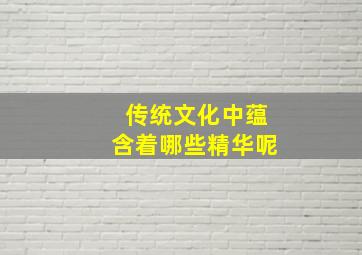 传统文化中蕴含着哪些精华呢