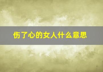 伤了心的女人什么意思