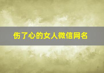 伤了心的女人微信网名