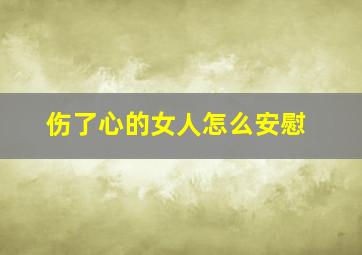 伤了心的女人怎么安慰