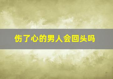 伤了心的男人会回头吗