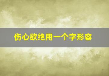 伤心欲绝用一个字形容