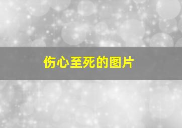 伤心至死的图片