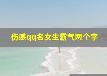 伤感qq名女生霸气两个字