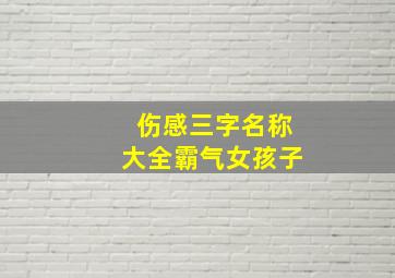 伤感三字名称大全霸气女孩子