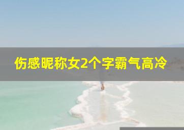 伤感昵称女2个字霸气高冷