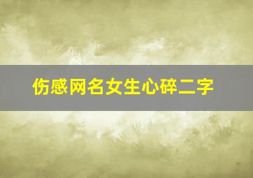 伤感网名女生心碎二字