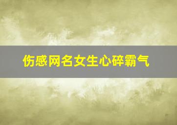 伤感网名女生心碎霸气