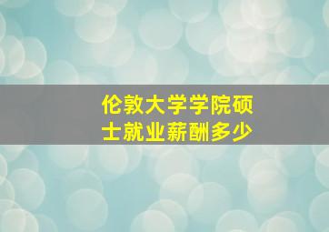 伦敦大学学院硕士就业薪酬多少