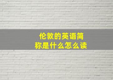 伦敦的英语简称是什么怎么读