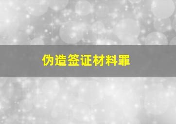 伪造签证材料罪