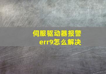 伺服驱动器报警err9怎么解决