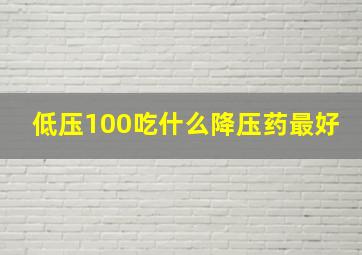 低压100吃什么降压药最好