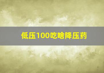 低压100吃啥降压药