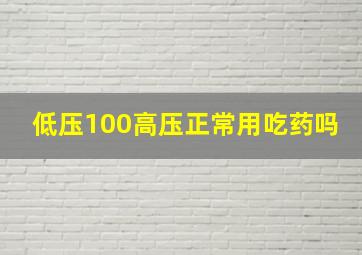 低压100高压正常用吃药吗