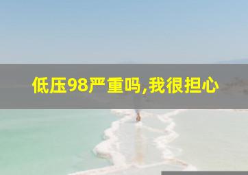 低压98严重吗,我很担心