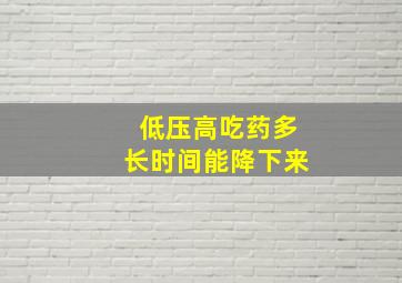 低压高吃药多长时间能降下来