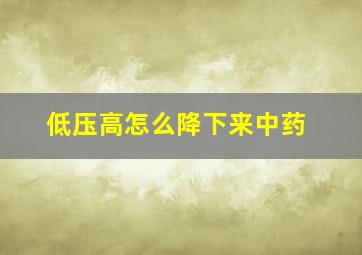 低压高怎么降下来中药