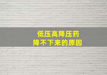 低压高降压药降不下来的原因