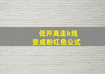 低开高走k线变成粉红色公式