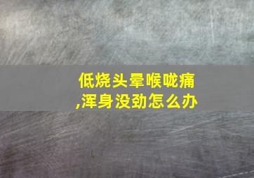 低烧头晕喉咙痛,浑身没劲怎么办