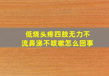 低烧头疼四肢无力不流鼻涕不咳嗽怎么回事