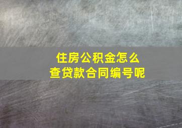 住房公积金怎么查贷款合同编号呢