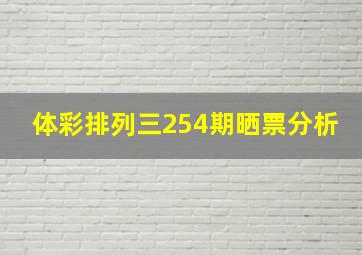 体彩排列三254期晒票分析