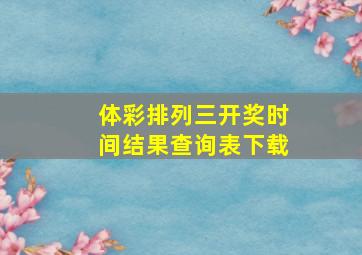 体彩排列三开奖时间结果查询表下载