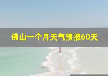 佛山一个月天气预报60天